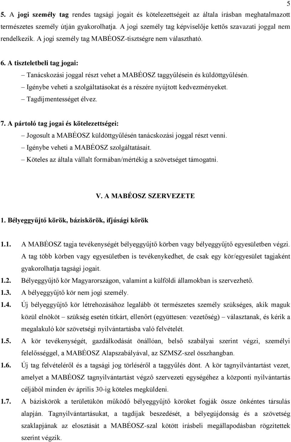 A tiszteletbeli tag jogai: Tanácskozási joggal részt vehet a MABÉOSZ taggyűlésein és küldöttgyűlésén. Igénybe veheti a szolgáltatásokat és a részére nyújtott kedvezményeket. Tagdíjmentességet élvez.