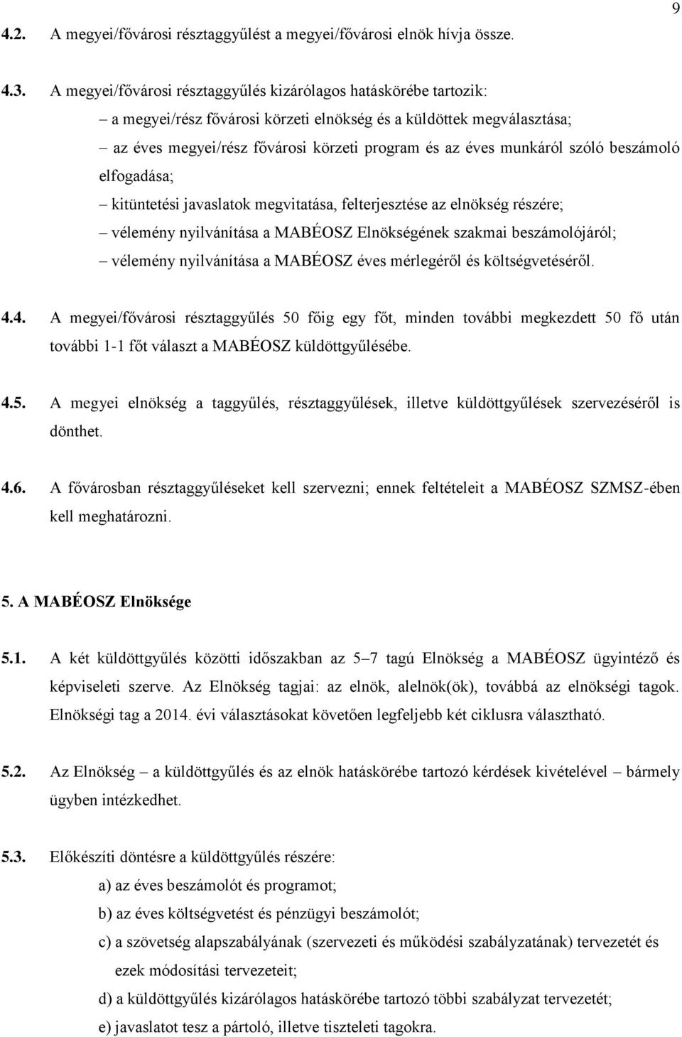 munkáról szóló beszámoló elfogadása; kitüntetési javaslatok megvitatása, felterjesztése az elnökség részére; vélemény nyilvánítása a MABÉOSZ Elnökségének szakmai beszámolójáról; vélemény nyilvánítása