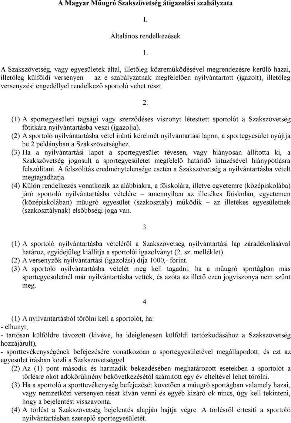 versenyzési engedéllyel rendelkező sportoló vehet részt. 2. (1) A sportegyesületi tagsági vagy szerződéses viszonyt létesített sportolót a Szakszövetség főtitkára nyilvántartásba veszi (igazolja).