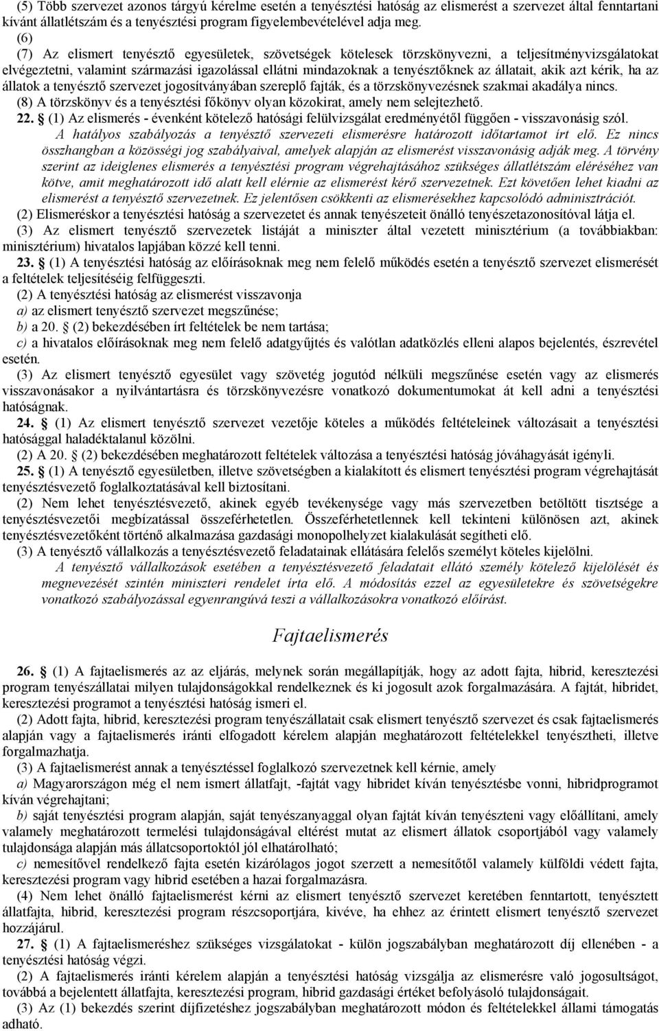 állatait, akik azt kérik, ha az állatok a tenyésztő szervezet jogosítványában szereplő fajták, és a törzskönyvezésnek szakmai akadálya nincs.