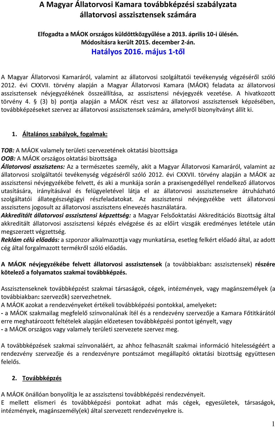 törvény alapján a Magyar Állatorvosi Kamara (MÁOK) feladata az állatorvosi asszisztensek névjegyzékének összeállítása, az asszisztensi névjegyzék vezetése. A hivatkozott törvény 4.