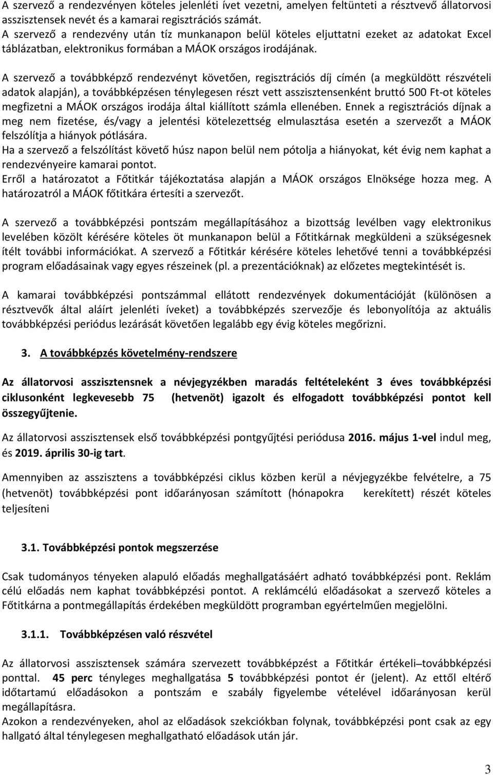 A szervező a továbbképző rendezvényt követően, regisztrációs díj címén (a megküldött részvételi adatok alapján), a továbbképzésen ténylegesen részt vett asszisztensenként bruttó 500 Ft-ot köteles