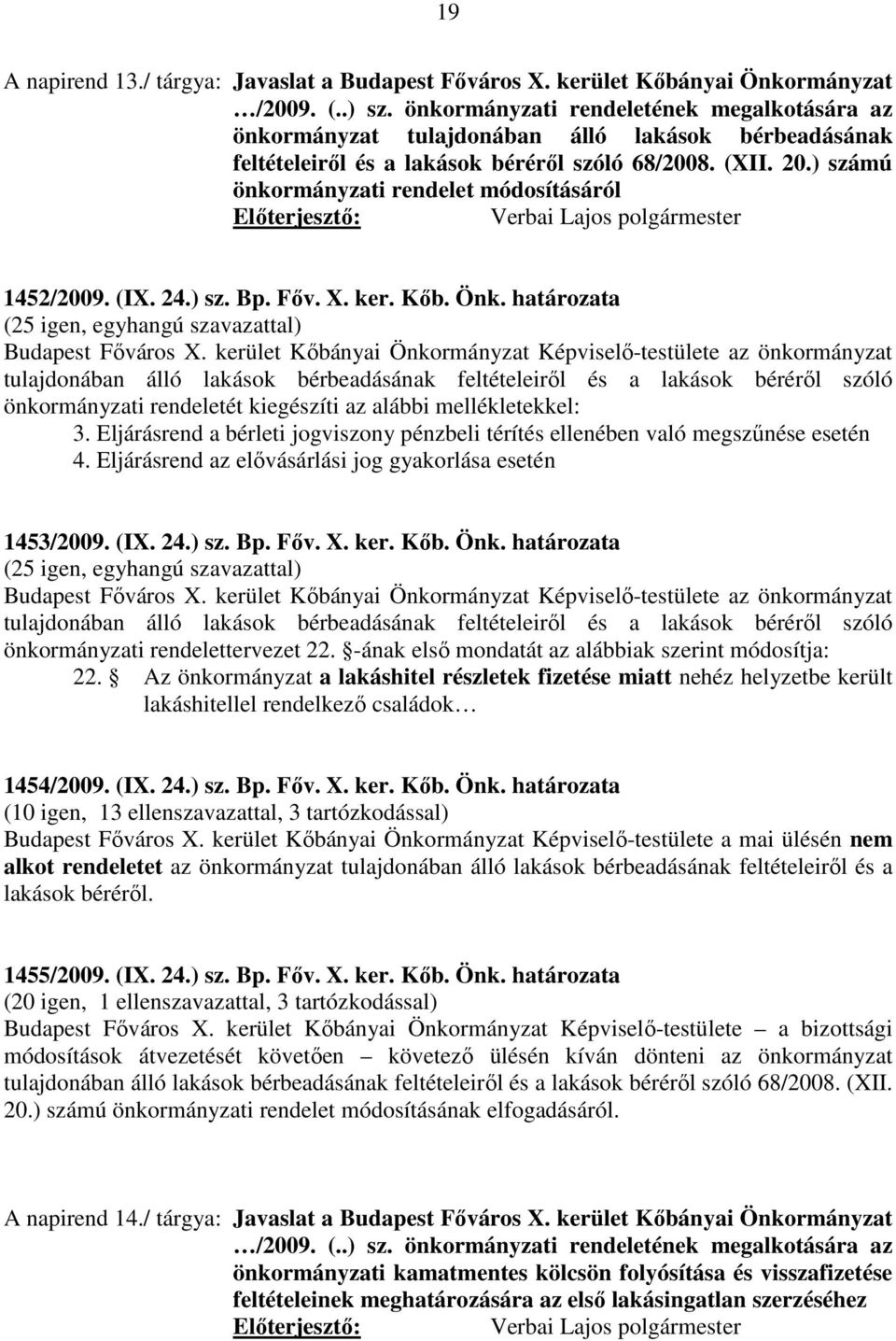 ) számú önkormányzati rendelet módosításáról 1452/2009. (IX. 24.) sz. Bp. Főv. X. ker. Kőb. Önk. határozata (25 igen, egyhangú szavazattal) Budapest Főváros X.