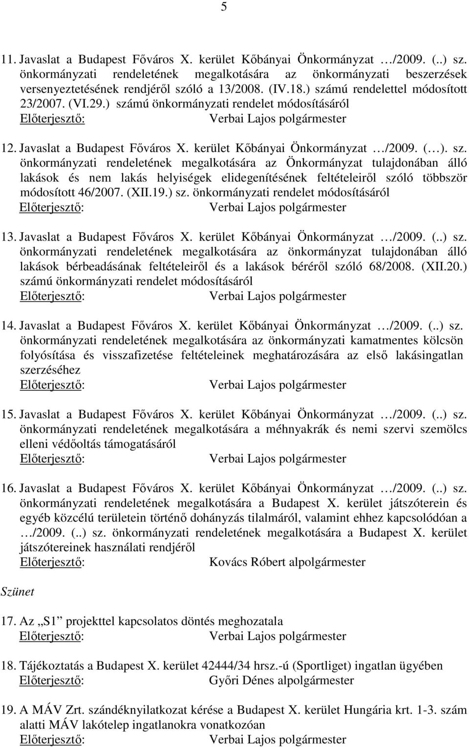 (XII.19.) sz. önkormányzati rendelet módosításáról 13. Javaslat a Budapest Főváros X. kerület Kőbányai Önkormányzat /2009. (..) sz. önkormányzati rendeletének megalkotására az önkormányzat tulajdonában álló lakások bérbeadásának feltételeiről és a lakások béréről szóló 68/2008.