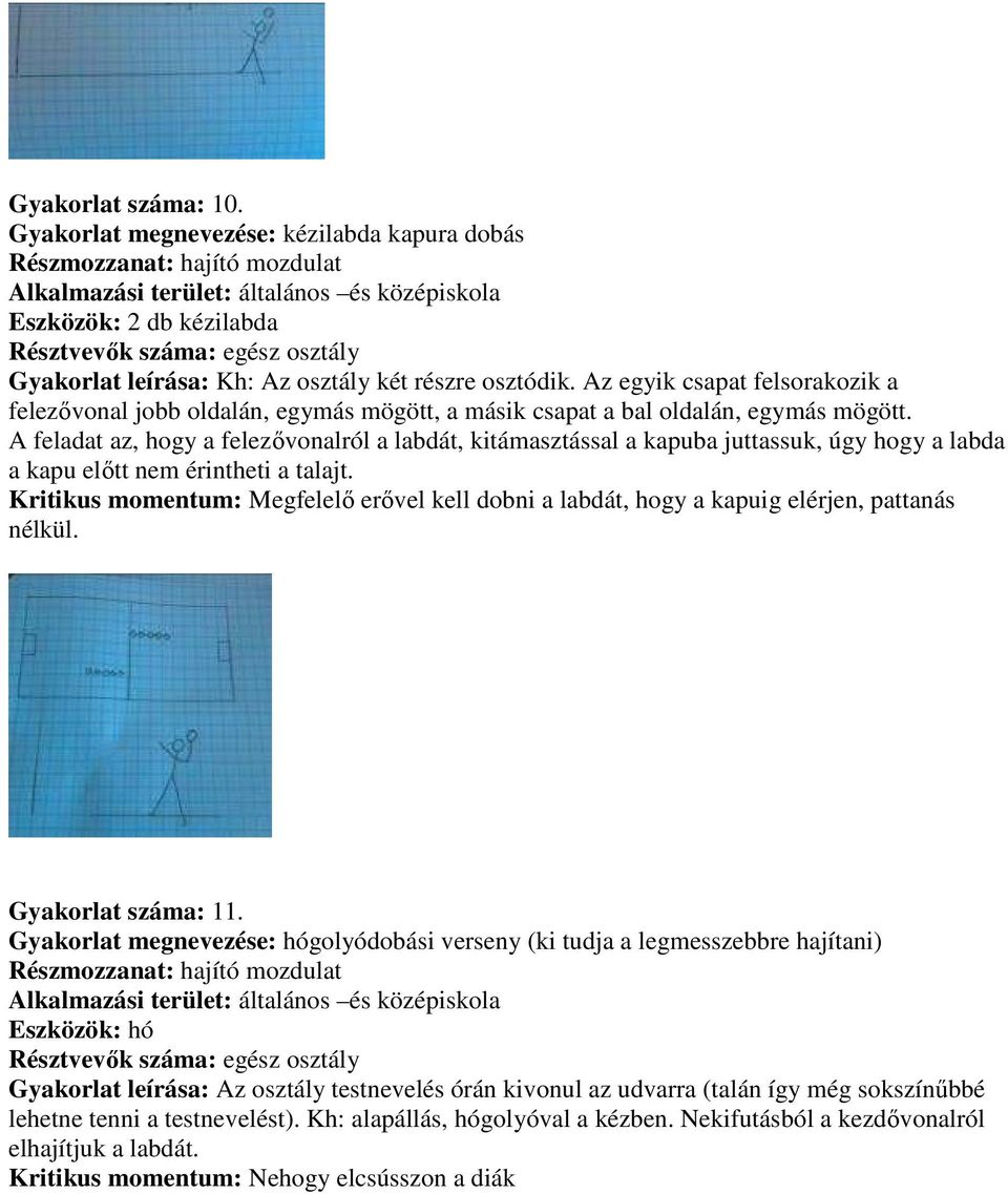 osztódik. Az egyik csapat felsorakozik a felezővonal jobb oldalán, egymás mögött, a másik csapat a bal oldalán, egymás mögött.