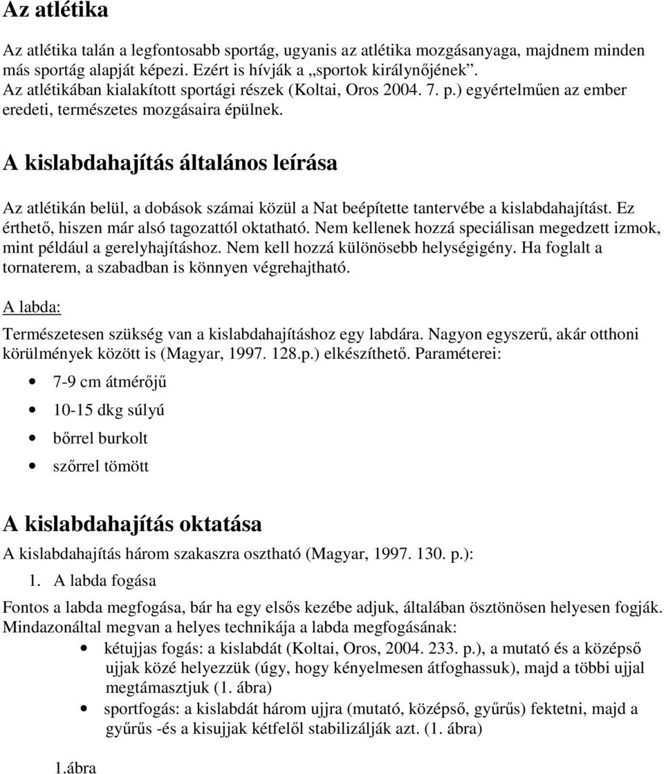 A kislabdahajítás általános leírása Az atlétikán belül, a dobások számai közül a Nat beépítette tantervébe a kislabdahajítást. Ez érthető, hiszen már alsó tagozattól oktatható.