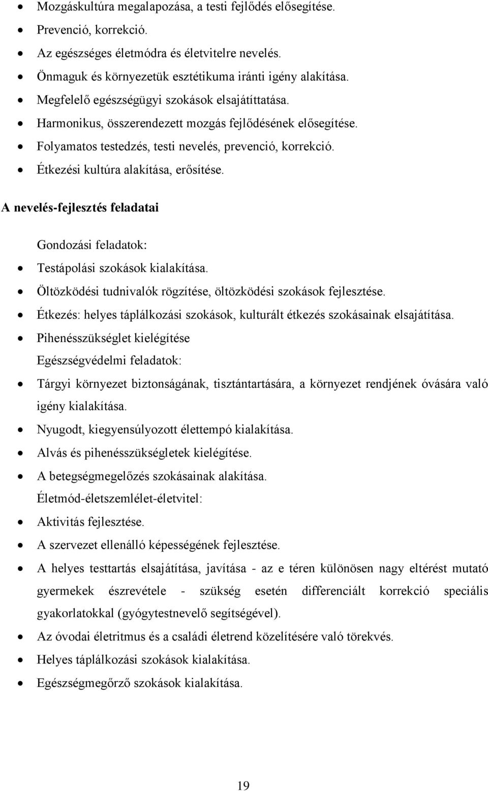 Étkezési kultúra alakítása, erősítése. A nevelés-fejlesztés feladatai Gondozási feladatok: Testápolási szokások kialakítása. Öltözködési tudnivalók rögzítése, öltözködési szokások fejlesztése.