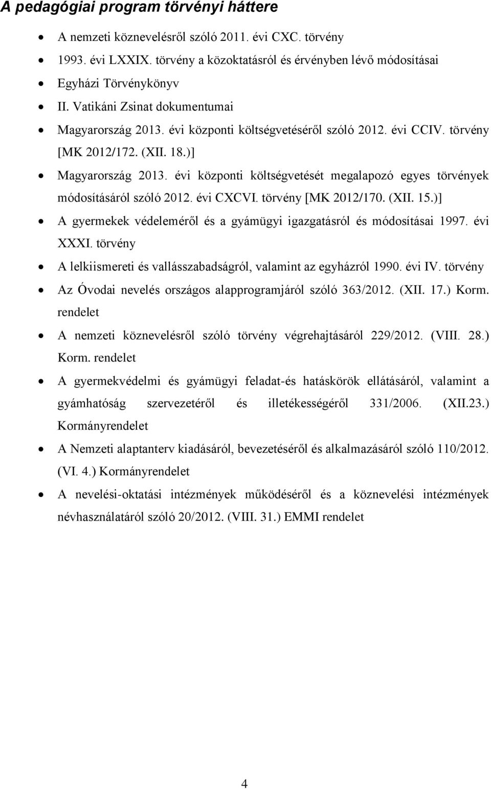 évi központi költségvetését megalapozó egyes törvények módosításáról szóló 2012. évi CXCVI. törvény [MK 2012/170. (XII. 15.)] A gyermekek védeleméről és a gyámügyi igazgatásról és módosításai 1997.