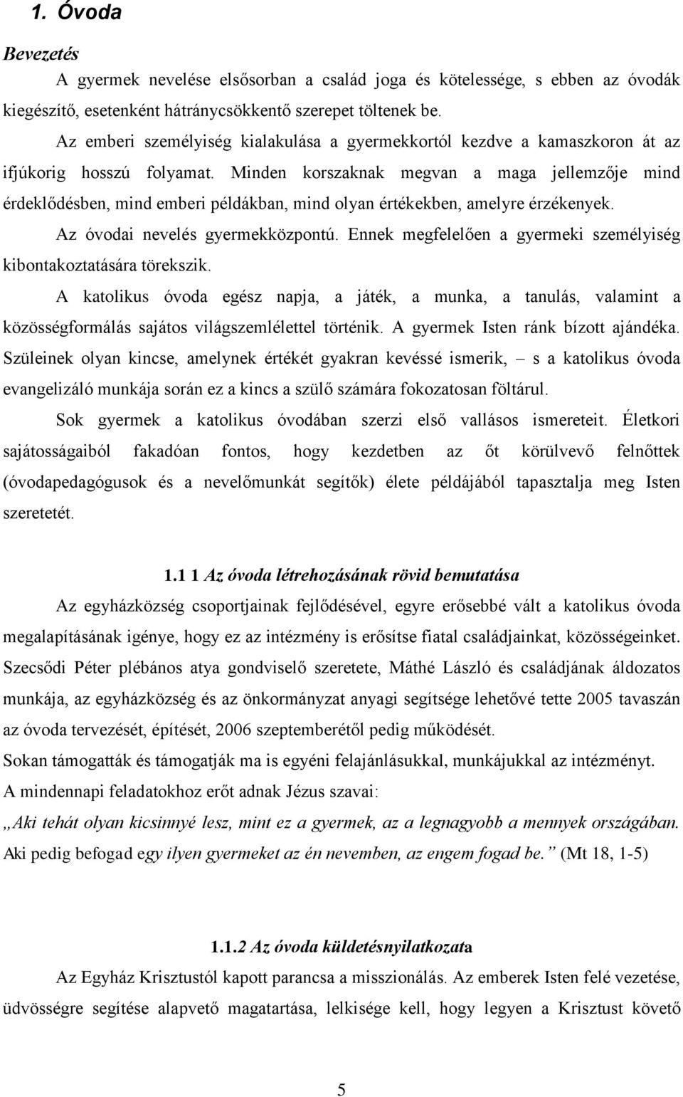 Minden korszaknak megvan a maga jellemzője mind érdeklődésben, mind emberi példákban, mind olyan értékekben, amelyre érzékenyek. Az óvodai nevelés gyermekközpontú.