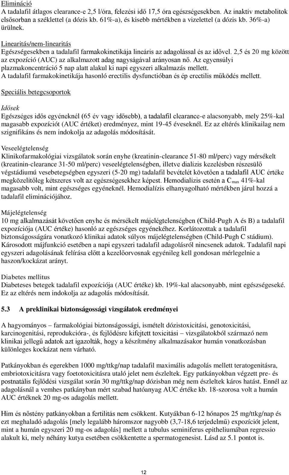 2,5 és 20 mg között az expozíció (AUC) az alkalmazott adag nagyságával arányosan nő. Az egyensúlyi plazmakoncentráció 5 nap alatt alakul ki napi egyszeri alkalmazás mellett.