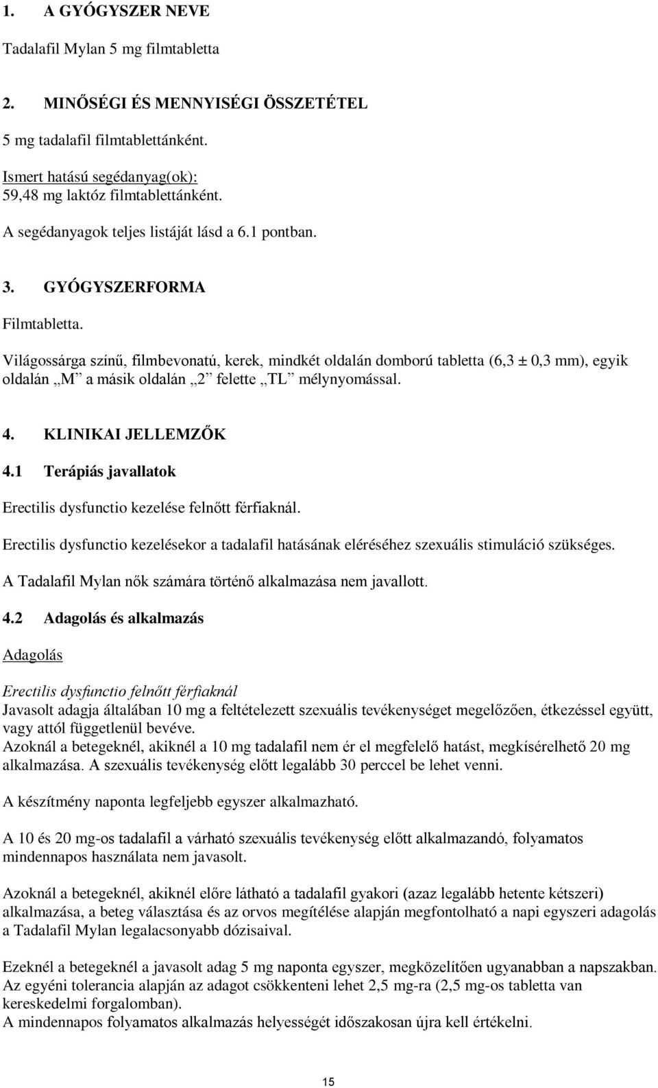 Világossárga színű, filmbevonatú, kerek, mindkét oldalán domború tabletta (6,3 ± 0,3 mm), egyik oldalán M a másik oldalán 2 felette TL mélynyomással. 4. KLINIKAI JELLEMZŐK 4.