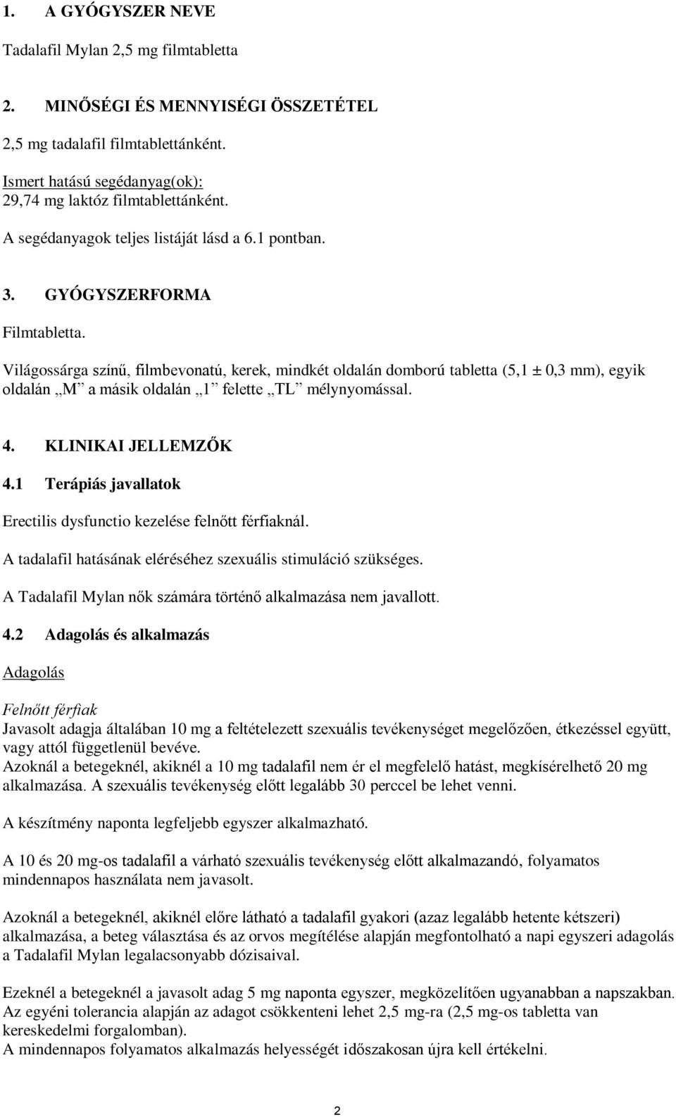 Világossárga színű, filmbevonatú, kerek, mindkét oldalán domború tabletta (5,1 ± 0,3 mm), egyik oldalán M a másik oldalán 1 felette TL mélynyomással. 4. KLINIKAI JELLEMZŐK 4.