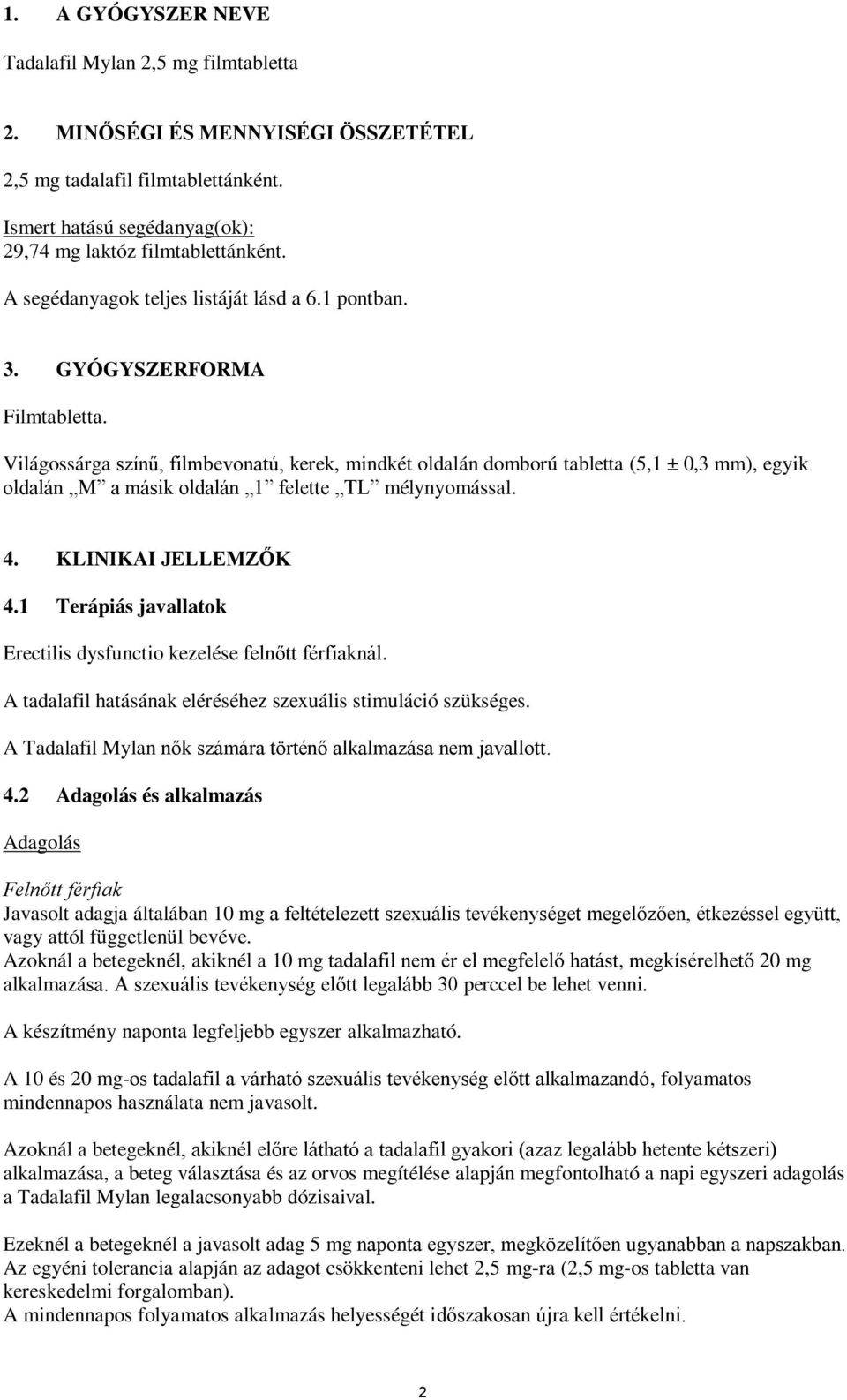 Világossárga színű, filmbevonatú, kerek, mindkét oldalán domború tabletta (5,1 ± 0,3 mm), egyik oldalán M a másik oldalán 1 felette TL mélynyomással. 4. KLINIKAI JELLEMZŐK 4.