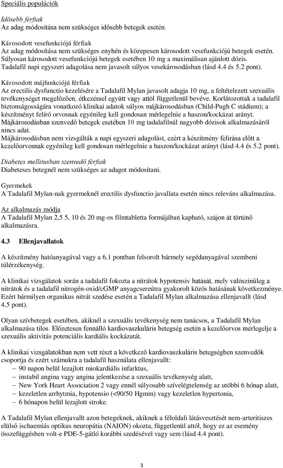 Súlyosan károsodott vesefunkciójú betegek esetében 10 mg a maximálisan ajánlott dózis. Tadalafil napi egyszeri adagolása nem javasolt súlyos vesekárosodásban (lásd 4.4 és 5.2 pont).