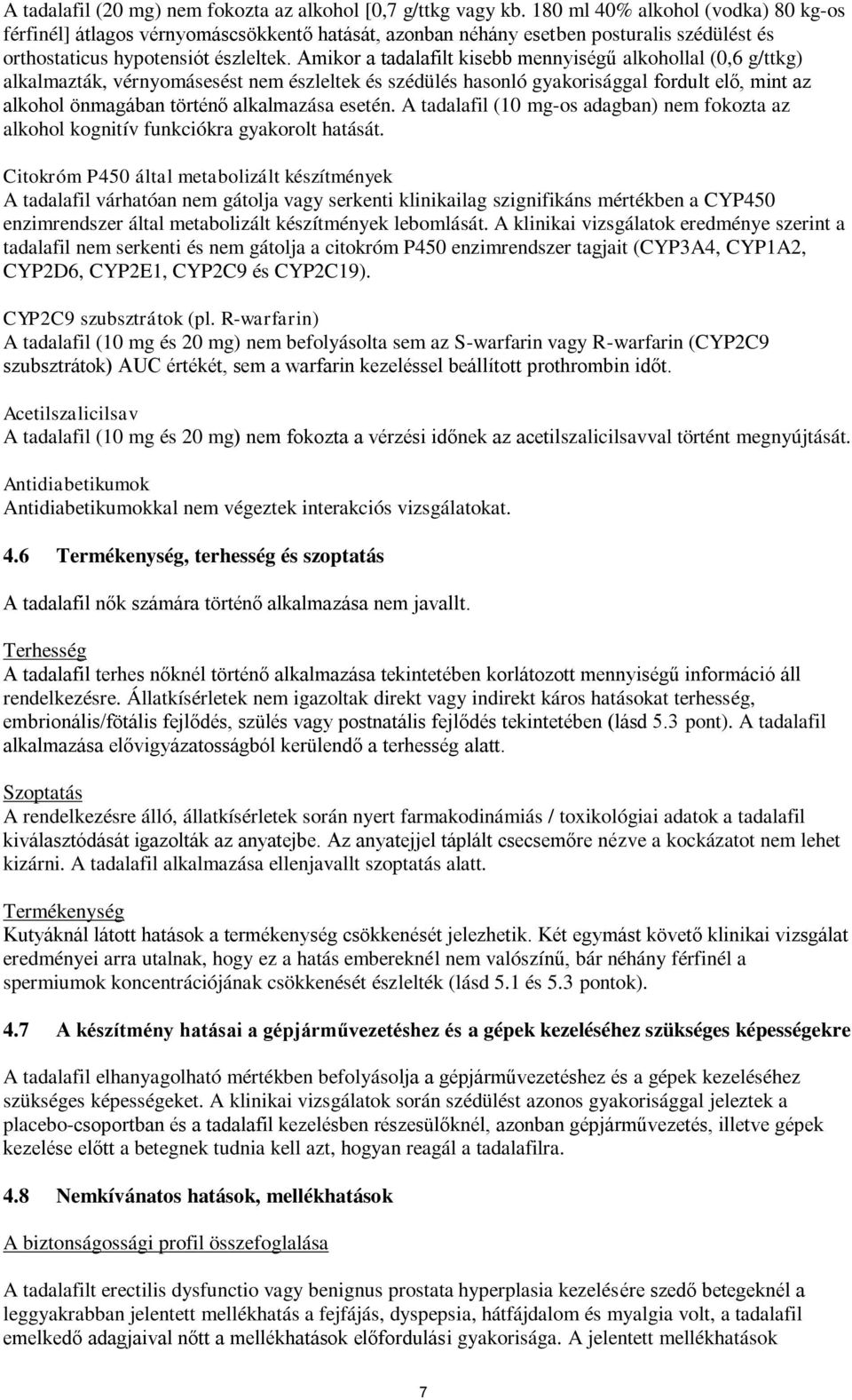 Amikor a tadalafilt kisebb mennyiségű alkohollal (0,6 g/ttkg) alkalmazták, vérnyomásesést nem észleltek és szédülés hasonló gyakorisággal fordult elő, mint az alkohol önmagában történő alkalmazása