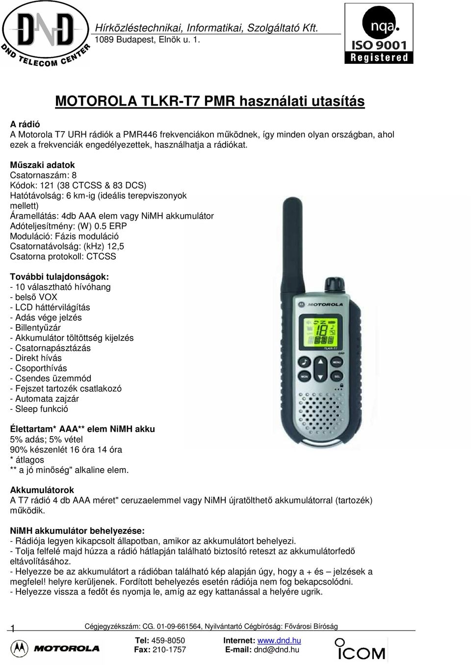 5 ERP Moduláció: Fázis moduláció Csatornatávolság: (khz) 12,5 Csatorna protokoll: CTCSS További tulajdonságok: - 10 választható hívóhang - belső VOX - LCD háttérvilágítás - Adás vége jelzés -