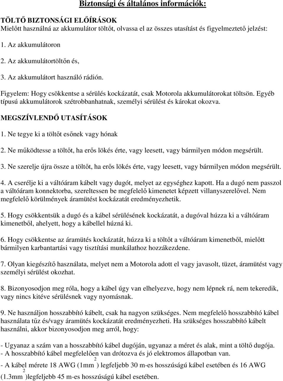 Egyéb típusú akkumulátorok szétrobbanhatnak, személyi sérülést és károkat okozva. MEGSZÍVLENDŐ UTASÍTÁSOK 1. Ne tegye ki a töltőt esőnek vagy hónak 2.