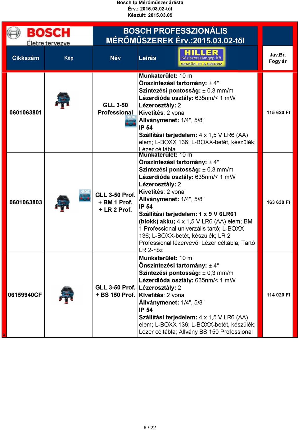 Szállítási terjedelem: 1 x 9 V 6LR61 (blokk) akku; 4 x 1,5 V LR6 (AA) elem; BM 1 univerzális tartó; L-BOXX 136; L-BOXX-betét, készülék; LR 2 lézervevő; Lézer céltábla; Tartó LR 2-höz Munkaterület: 10