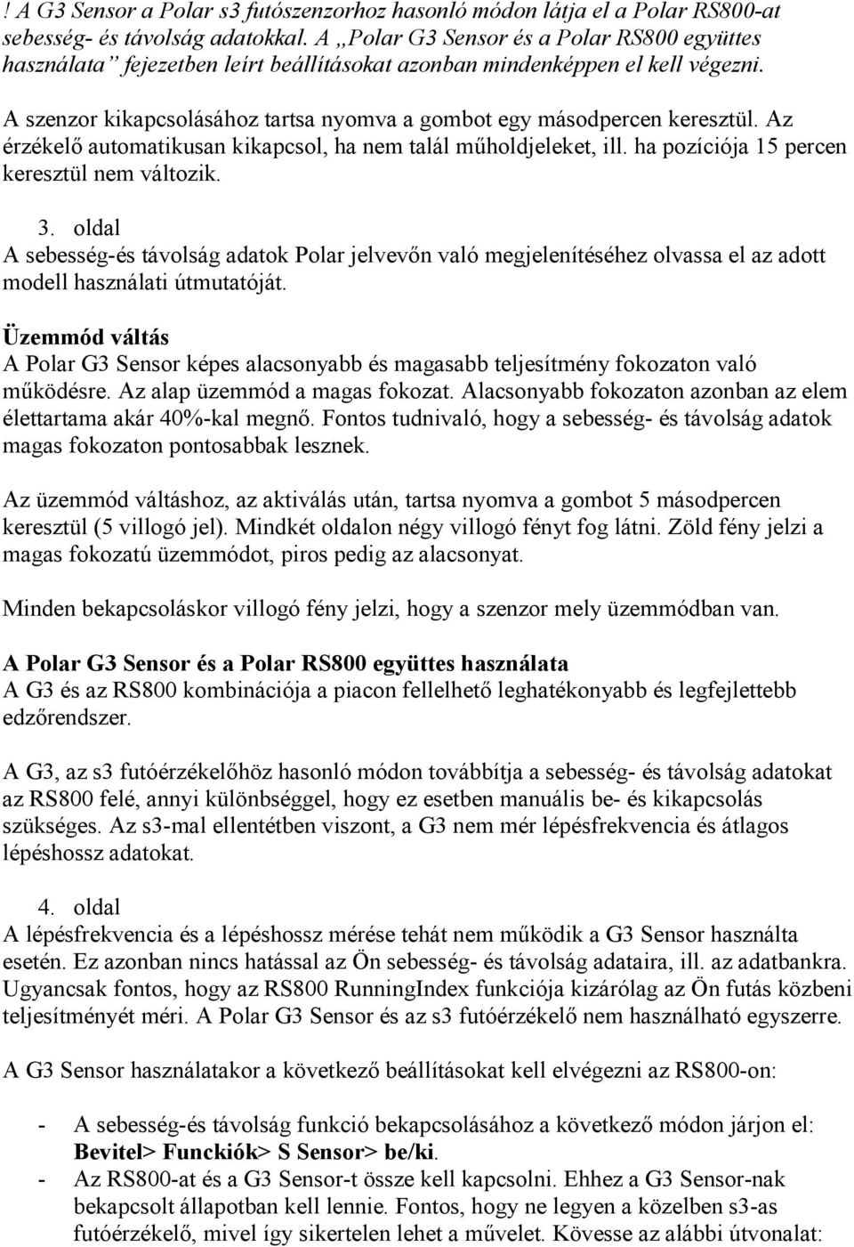 Az érzékelő automatikusan kikapcsol, ha nem talál műholdjeleket, ill. ha pozíciója 15 percen keresztül nem változik. 3.