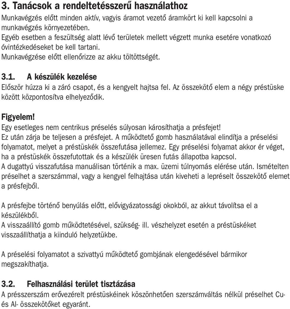 A készülék kezelése Először húzza ki a záró csapot, és a kengyelt hajtsa fel. Az összekötő elem a négy préstüske között központosítva elhelyeződik. Figyelem!