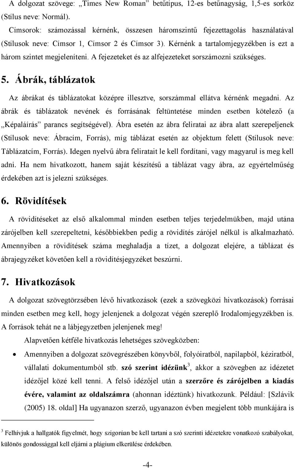 A fejezeteket és az alfejezeteket sorszámozni szükséges. 5. Ábrák, táblázatok Az ábrákat és táblázatokat középre illesztve, sorszámmal ellátva kérnénk megadni.