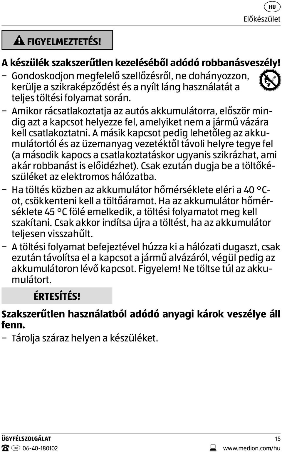 Amikor rácsatlakoztatja az autós akkumulátorra, először mindig azt a kapcsot helyezze fel, amelyiket nem a jármű vázára kell csatlakoztatni.