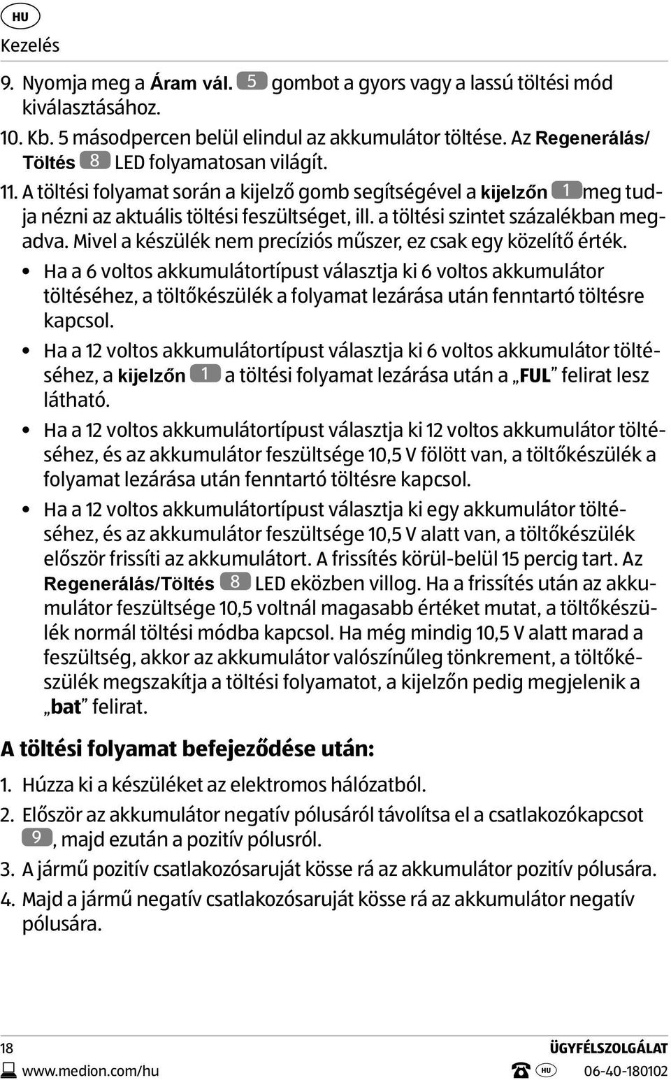 a töltési szintet százalékban megadva. Mivel a készülék nem precíziós műszer, ez csak egy közelítő érték.