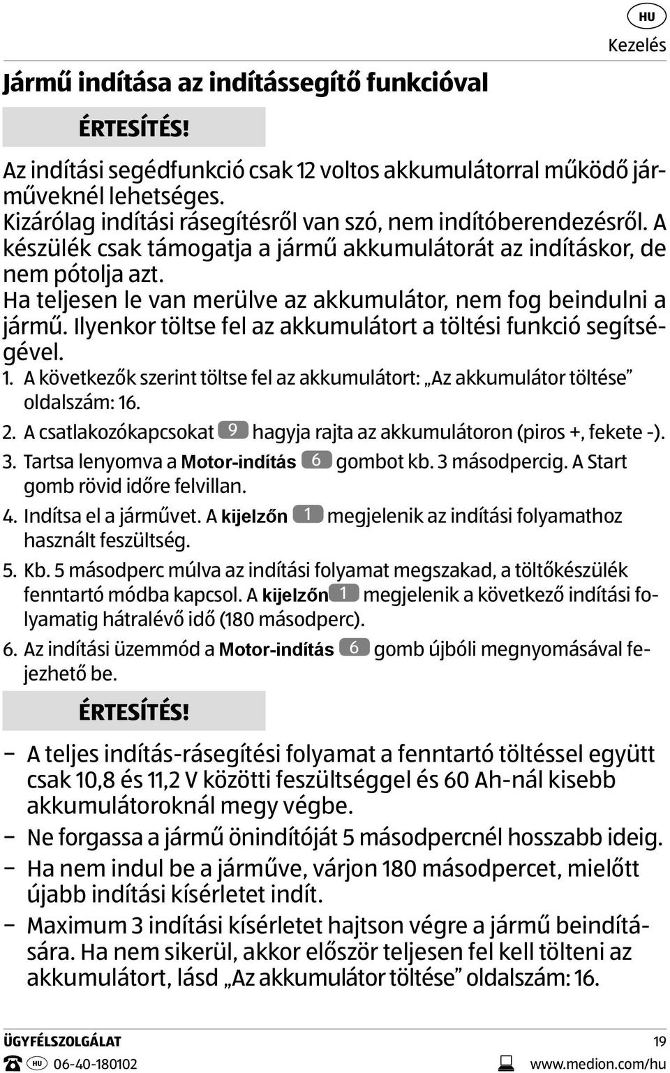 Ha teljesen le van merülve az akkumulátor, nem fog beindulni a jármű. Ilyenkor töltse fel az akkumulátort a töltési funkció segítségével. 1.