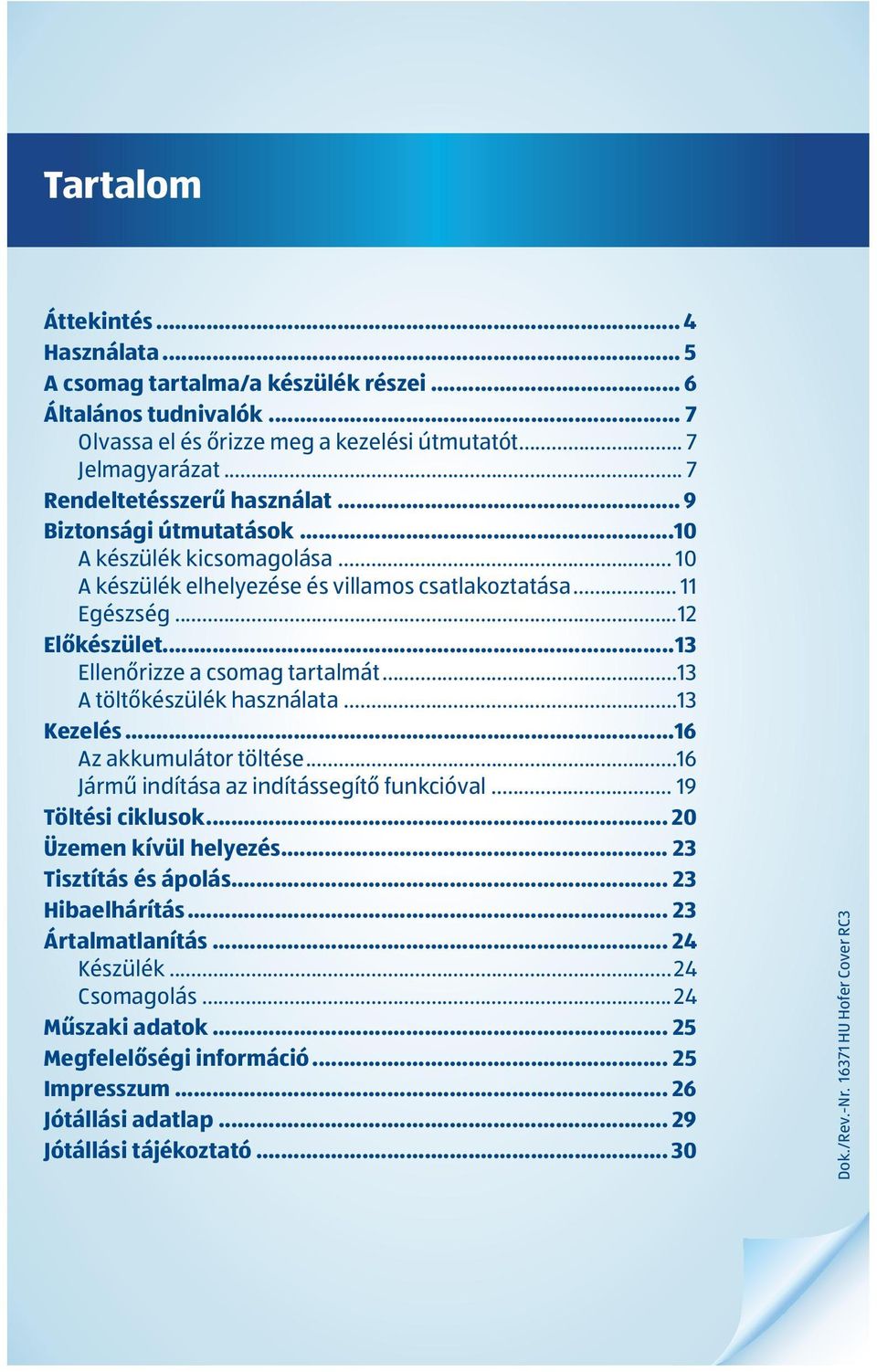 ..13 Ellenőrizze a csomag tartalmát...13 A töltőkészülék használata...13 Kezelés...16 Az akkumulátor töltése...16 Jármű indítása az indítássegítő funkcióval... 19 Töltési ciklusok.