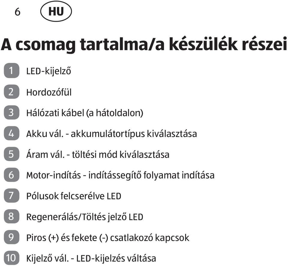 - töltési mód kiválasztása 6 Motor-indítás - indítássegítő folyamat indítása 7 Pólusok