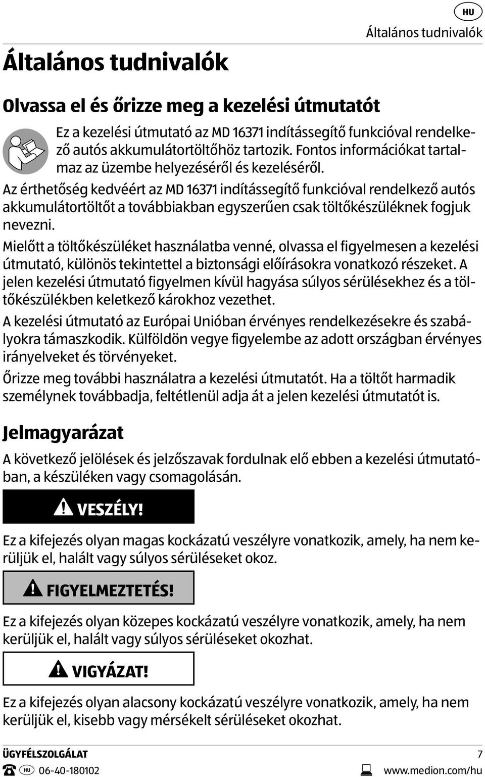 Az érthetőség kedvéért az MD 16371 indítássegítő funkcióval rendelkező autós akkumulátortöltőt a továbbiakban egyszerűen csak töltőkészüléknek fogjuk nevezni.