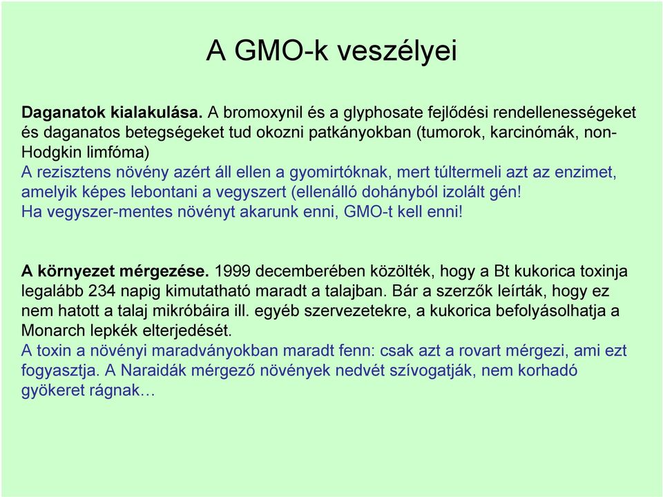 gyomirtóknak, mert túltermeli azt az enzimet, amelyik képes lebontani a vegyszert (ellenálló dohányból izolált gén! Ha vegyszer-mentes növényt akarunk enni, GMO-t kell enni! A környezet mérgezése.