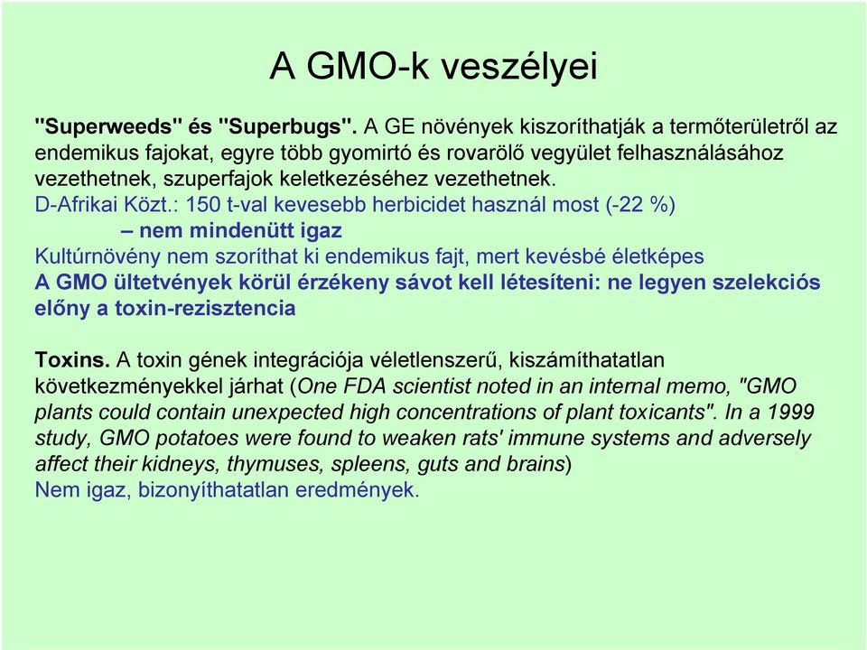 : 150 t-val kevesebb herbicidet használ most (-22 %) nem mindenütt igaz Kultúrnövény nem szoríthat ki endemikus fajt, mert kevésbé életképes A GMO ültetvények körül érzékeny sávot kell létesíteni: ne