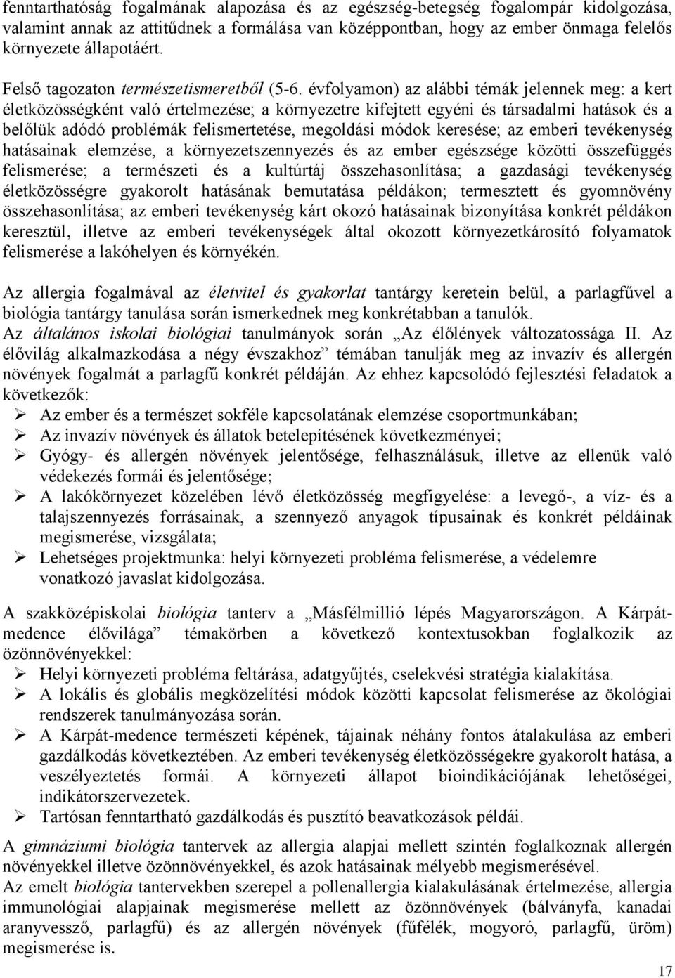 évfolyamon) az alábbi témák jelennek meg: a kert életközösségként való értelmezése; a környezetre kifejtett egyéni és társadalmi hatások és a belőlük adódó problémák felismertetése, megoldási módok