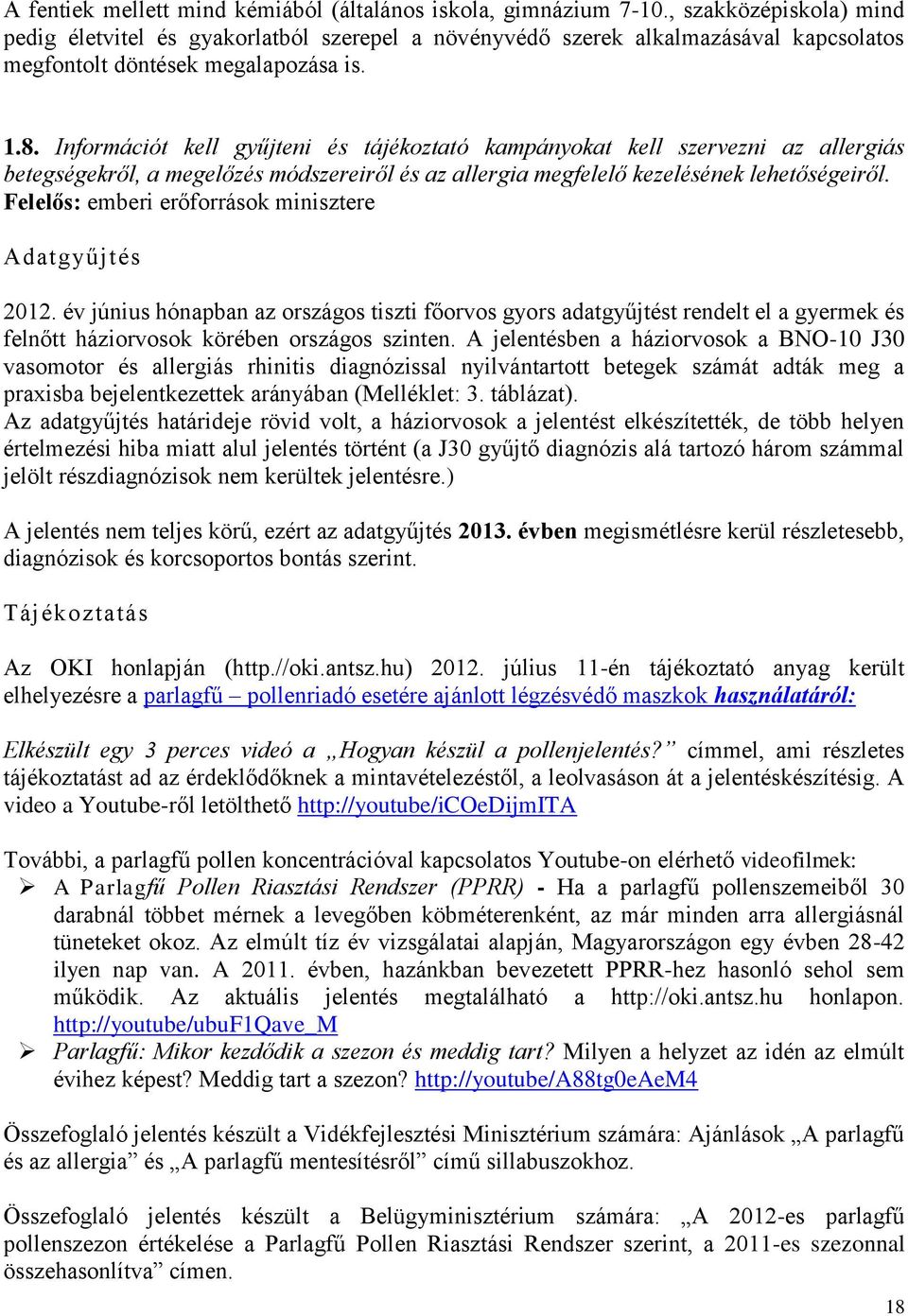 Információt kell gyűjteni és tájékoztató kampányokat kell szervezni az allergiás betegségekről, a megelőzés módszereiről és az allergia megfelelő kezelésének lehetőségeiről.