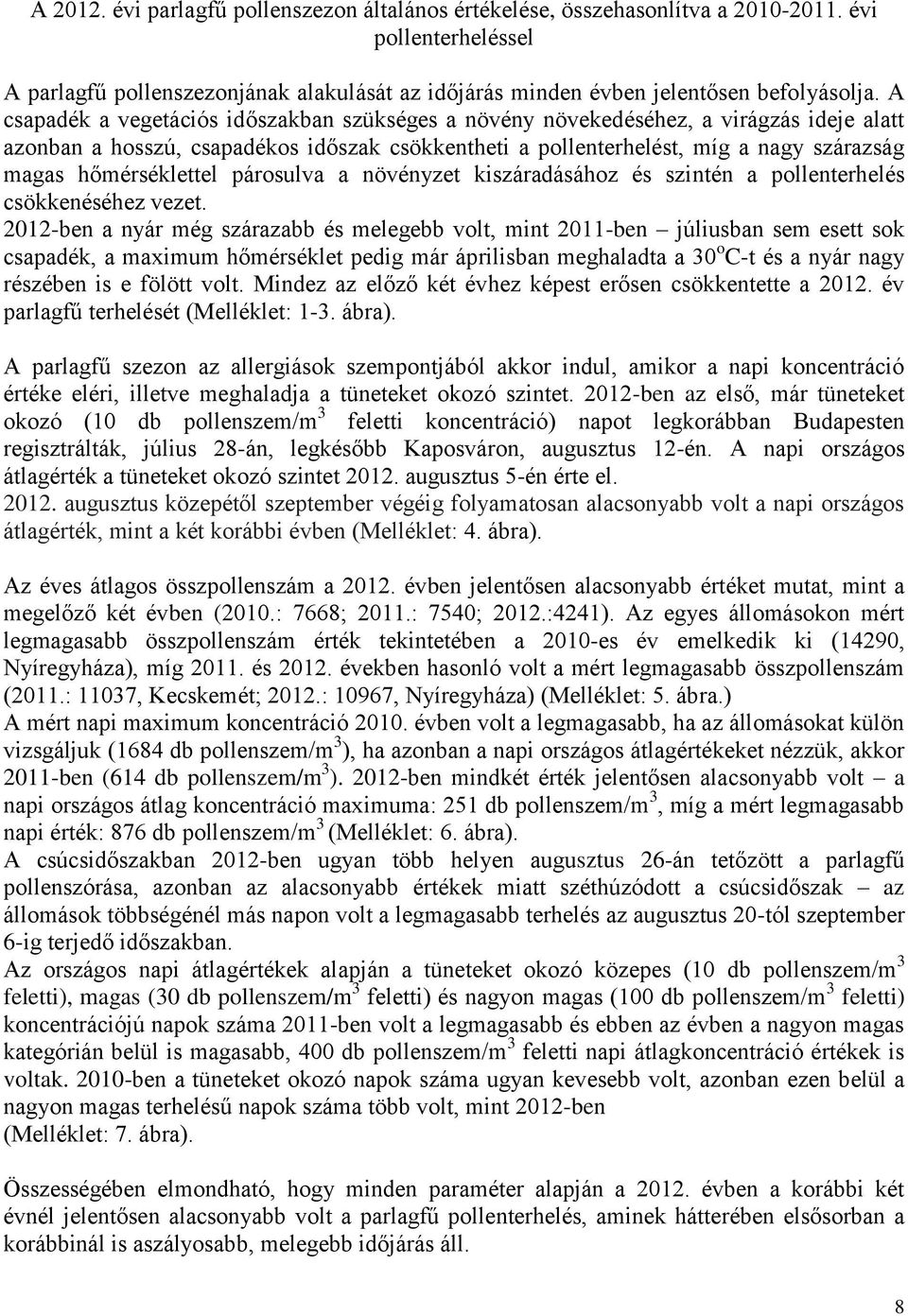 hőmérséklettel párosulva a növényzet kiszáradásához és szintén a pollenterhelés csökkenéséhez vezet.