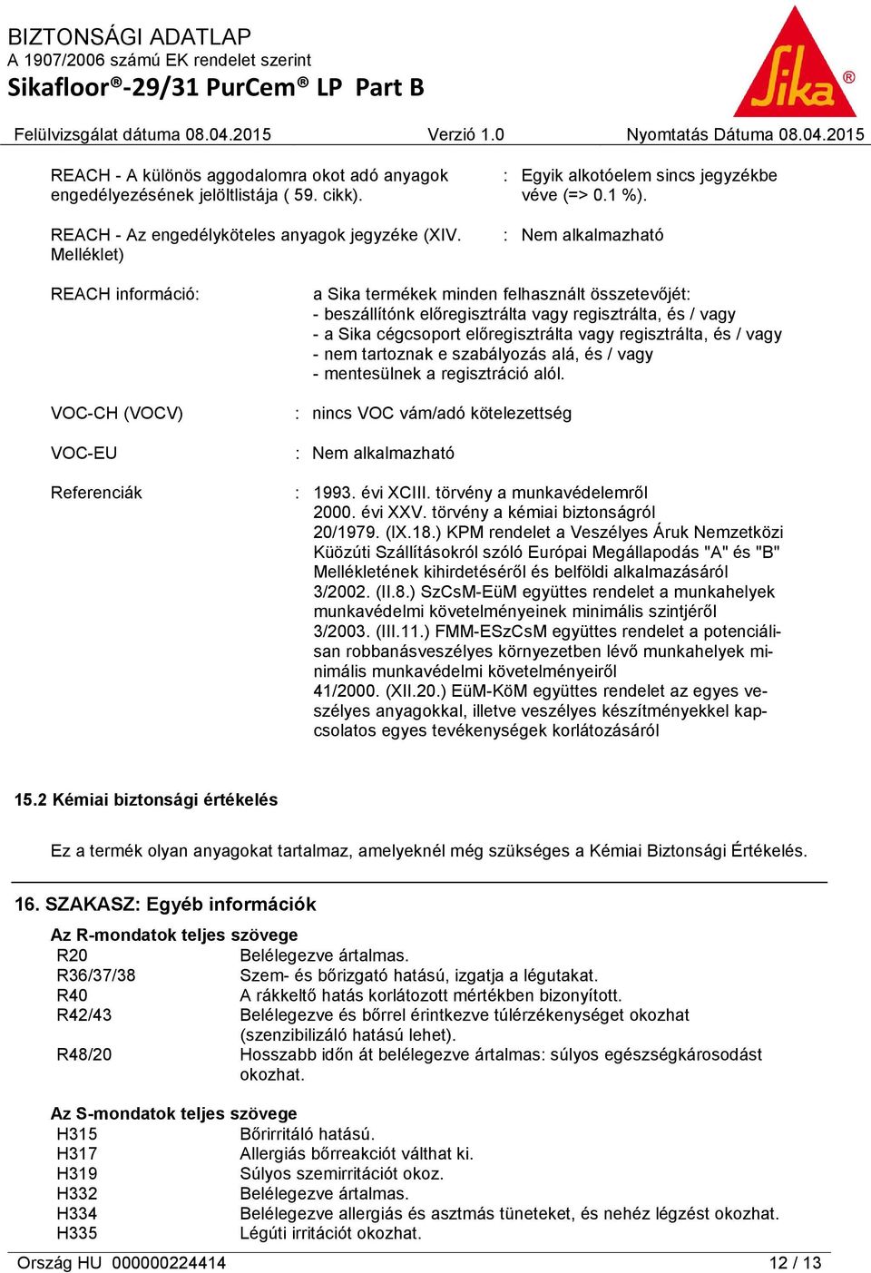 cégcsoport előregisztrálta vagy regisztrálta, és / vagy - nem tartoznak e szabályozás alá, és / vagy - mentesülnek a regisztráció alól. : nincs VOC vám/adó kötelezettség : Nem alkalmazható : 1993.