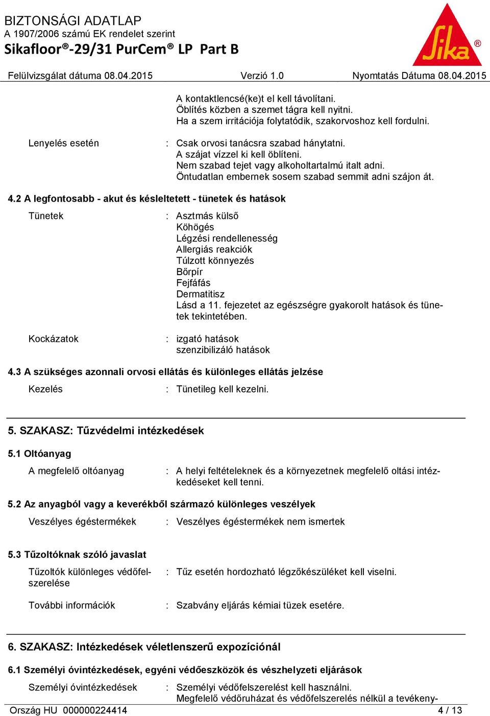 2 A legfontosabb - akut és késleltetett - tünetek és hatások Tünetek : Asztmás külső Köhögés Légzési rendellenesség Allergiás reakciók Túlzott könnyezés Bőrpír Fejfáfás Dermatitisz Lásd a 11.