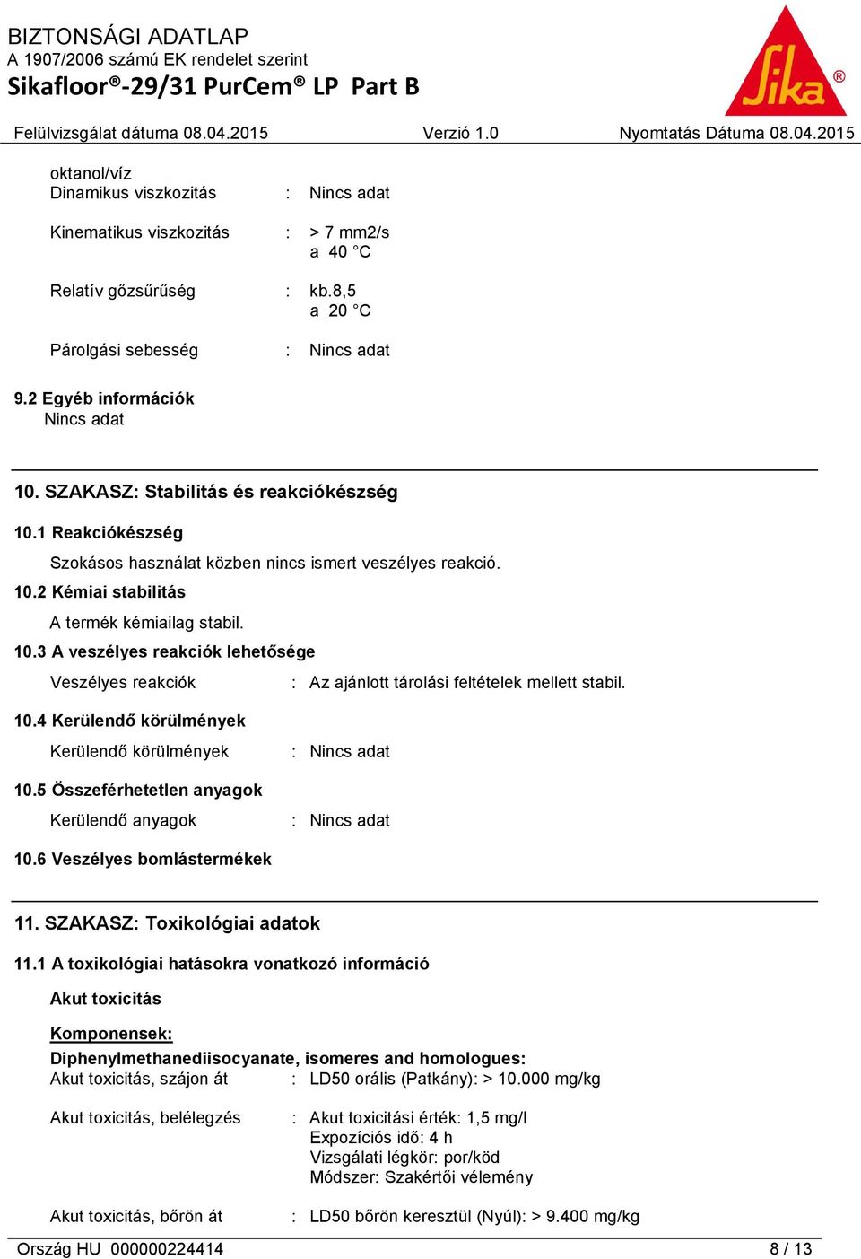 10.4 Kerülendő körülmények Kerülendő körülmények 10.5 Összeférhetetlen anyagok Kerülendő anyagok 10.6 Veszélyes bomlástermékek 11. SZAKASZ: Toxikológiai adatok 11.