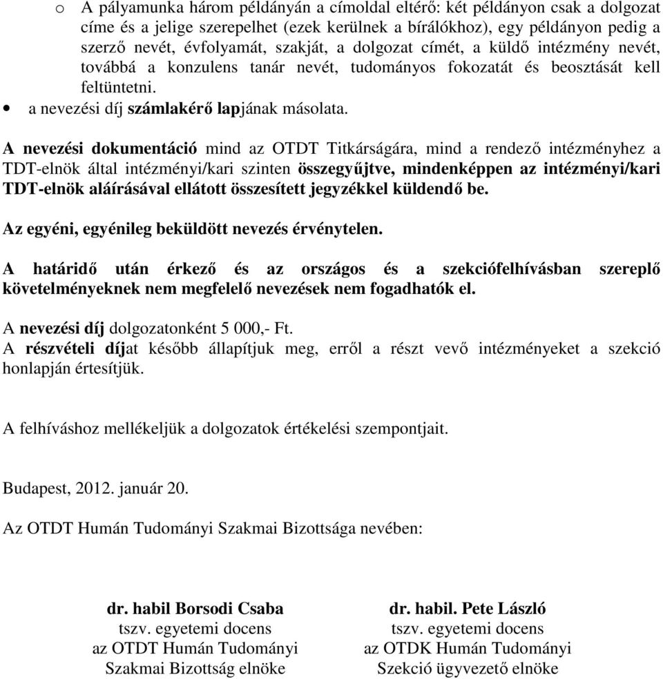 A nevezési dokumentáció mind az OTDT Titkárságára, mind a rendező intézményhez a TDT-elnök által intézményi/kari szinten összegyűjtve, mindenképpen az intézményi/kari TDT-elnök aláírásával ellátott