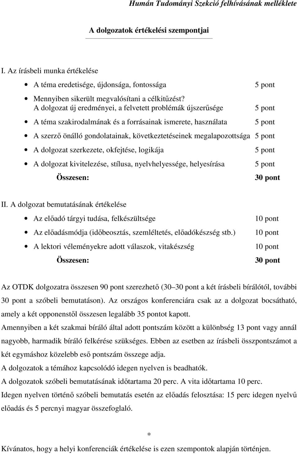 A dolgozat új eredményei, a felvetett problémák újszerűsége A téma szakirodalmának és a forrásainak ismerete, használata A szerző önálló gondolatainak, következtetéseinek megalapozottsága A dolgozat