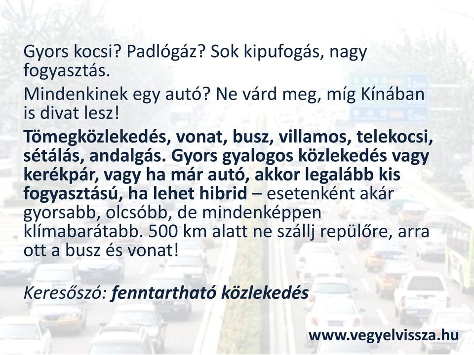 Gyors gyalogos közlekedés vagy kerékpár, vagy ha már autó, akkor legalább kis fogyasztású, ha lehet hibrid esetenként