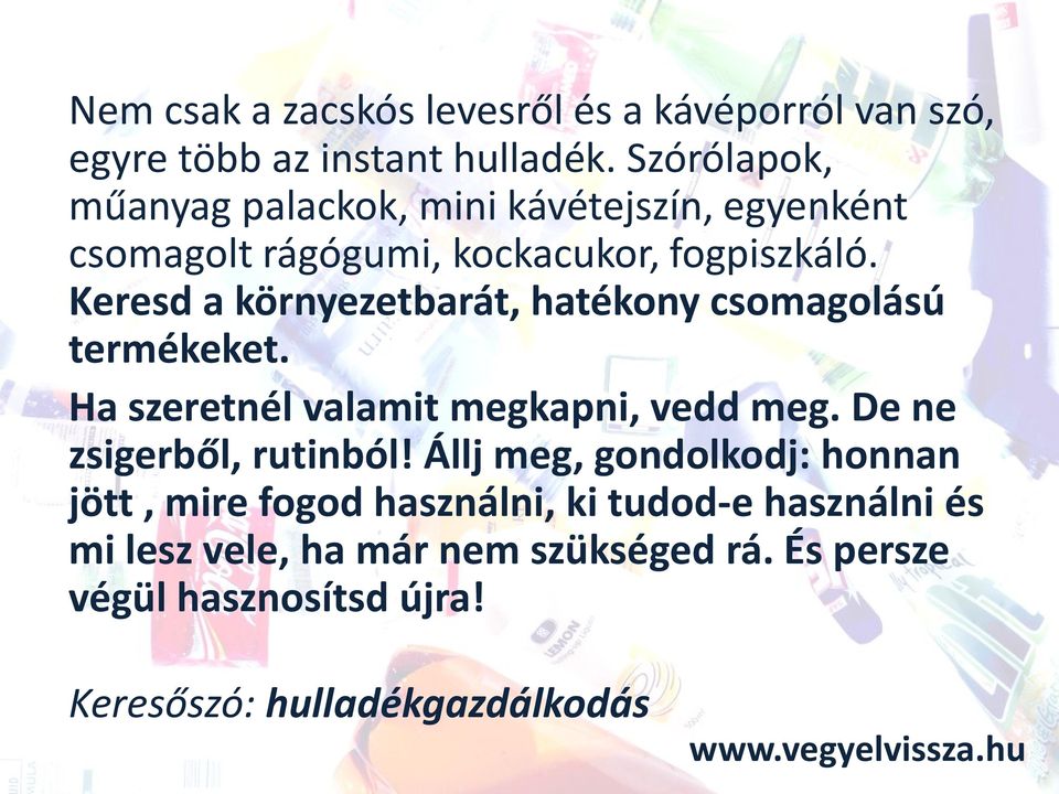 Keresd a környezetbarát, hatékony csomagolású termékeket. Ha szeretnél valamit megkapni, vedd meg. De ne zsigerből, rutinból!