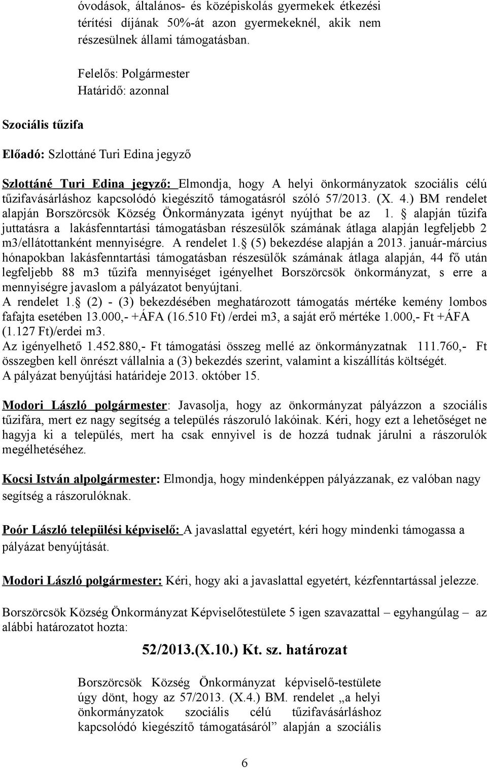 támogatásról szóló 57/2013. (X. 4.) BM rendelet alapján Borszörcsök Község Önkormányzata igényt nyújthat be az 1.