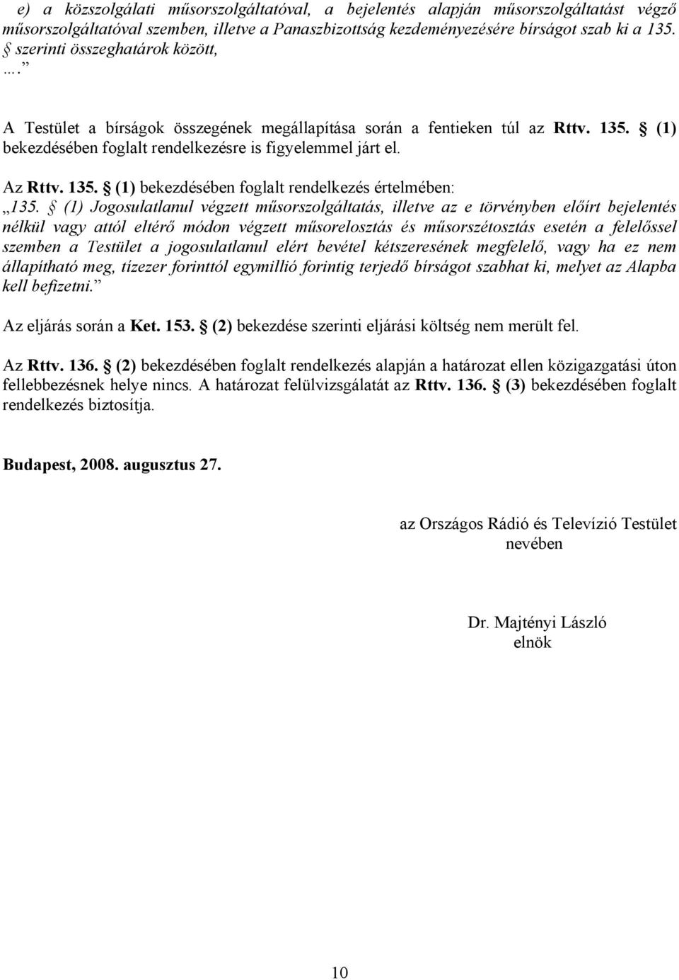 (1) Jogosulatlanul végzett műsorszolgáltatás, illetve az e törvényben előírt bejelentés nélkül vagy attól eltérő módon végzett műsorelosztás és műsorszétosztás esetén a felelőssel szemben a Testület