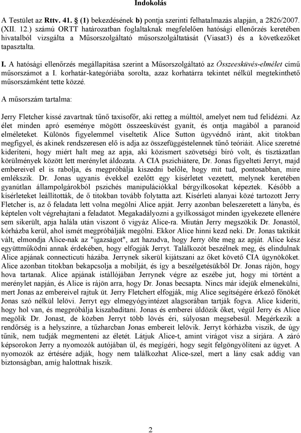 A hatósági ellenőrzés megállapítása szerint a Műsorszolgáltató az Összeesküvés-elmélet című műsorszámot a I.