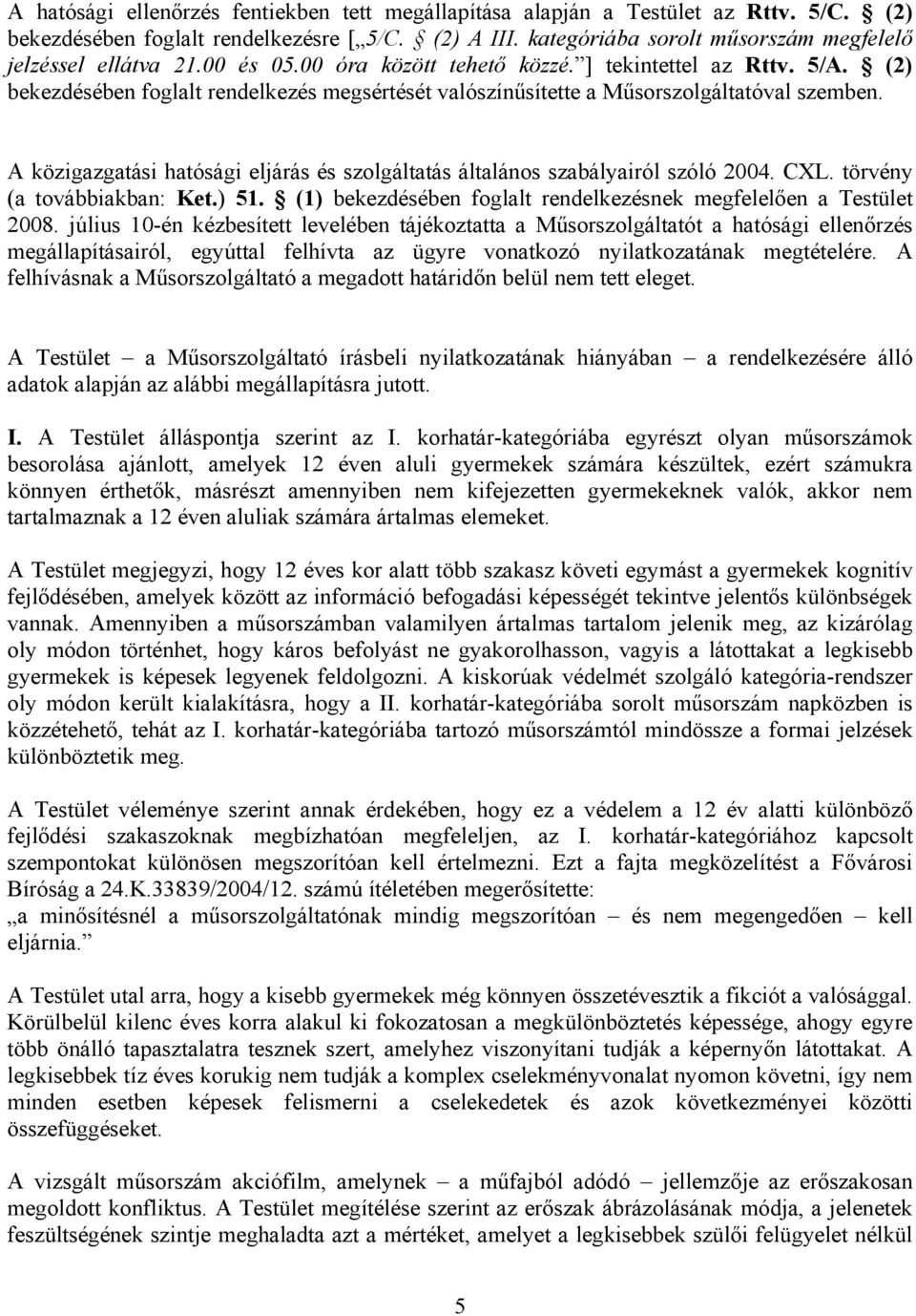 (2) bekezdésében foglalt rendelkezés megsértését valószínűsítette a Műsorszolgáltatóval szemben. A közigazgatási hatósági eljárás és szolgáltatás általános szabályairól szóló 2004. CXL.
