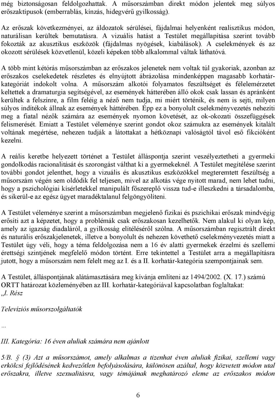 A vizuális hatást a Testület megállapítása szerint tovább fokozták az akusztikus eszközök (fájdalmas nyögések, kiabálások).