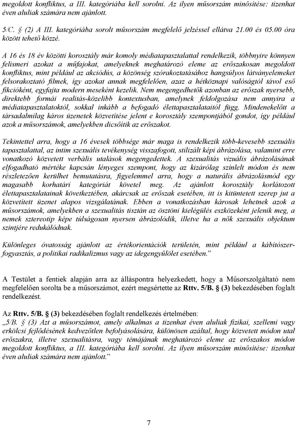 A 16 és 18 év közötti korosztály már komoly médiatapasztalattal rendelkezik, többnyire könnyen felismeri azokat a műfajokat, amelyeknek meghatározó eleme az erőszakosan megoldott konfliktus, mint