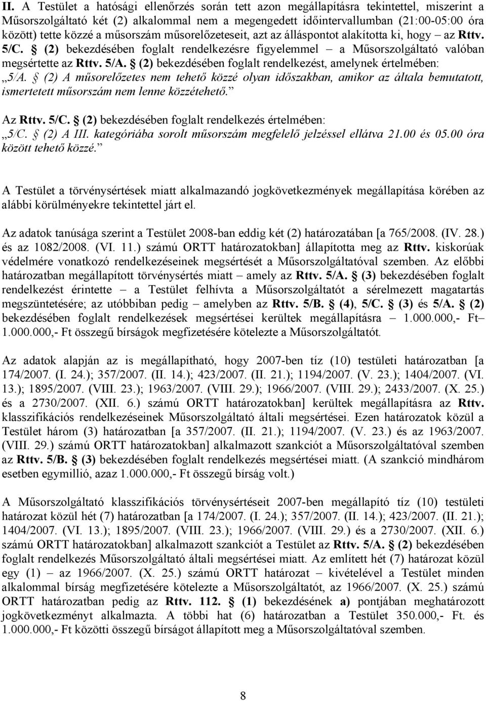 (2) bekezdésében foglalt rendelkezést, amelynek értelmében: 5/A. (2) A műsorelőzetes nem tehető közzé olyan időszakban, amikor az általa bemutatott, ismertetett műsorszám nem lenne közzétehető.